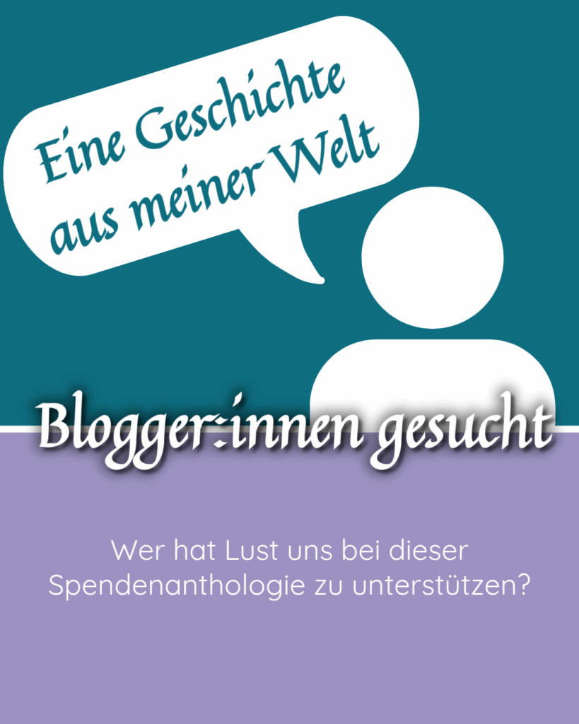 "Eine Geschichte aus meiner Welt"- Blogger:innen gesucht - Wer hat Lust uns bei dieser Spendenanthologie zu unterstützen?